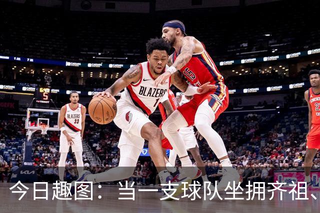 今日趣图：当一支球队坐拥齐祖、济科和特雷泽盖，他得有多强？